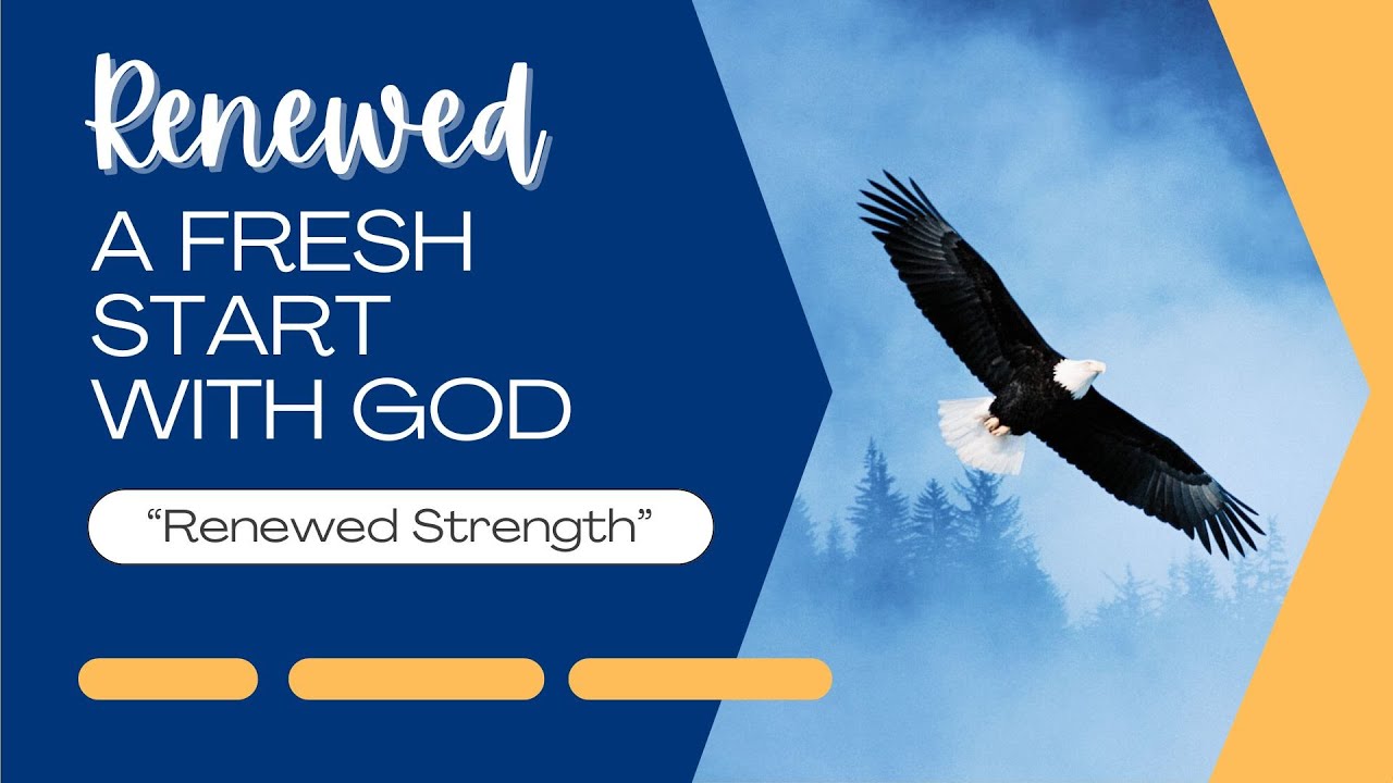 01 25 26 Renewed: A Fresh Start with God - "Renewed Strength"