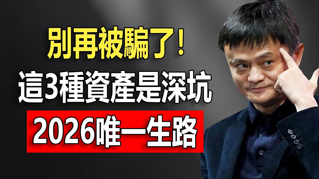 別再被騙了！馬雲2026點破殘酷真相：未來兩年，這3種所謂的“穩健資產”將成為最大的坑，普通人翻身的生路只有這一條#馬雲