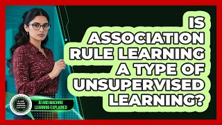 Is Association Rule Learning A Type Of Unsupervised Learning? - AI and Machine Learning Explained