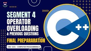 CSE-1221 (C++) Final Preparation | Segment 4 - Operator Overloading | IIUC CSE