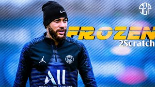 Neymar Jr • 2Scratch • FROZEN • Skills & Goals 2019/20