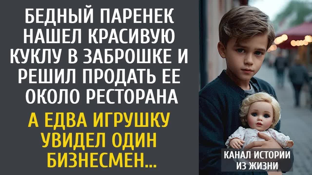 Бедный паренек нашел красивую куклу и решил продать ее около ресторана... А едва ее увидел богач...