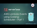 Serverless Framework: AWS Lambda Scheduler Events in Golang Part 1