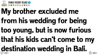 My brother excluded me from his wedding for being too young, but is now furious that..