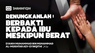 Renungkanlah : Berbakti kepada ibu meskipun Berat - Syaikh Muhammad bin Al-Mukhtar Asy Syinqity