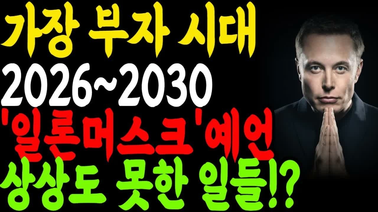 ＂2026~2030년 인류 역사상 가장 부유한 시대 온다   일론 머스크 예언： 그렇지만 수많은 파산자 속출할 것! 미리 대비하라!