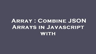 Array : Combine JSON Arrays in Javascript with