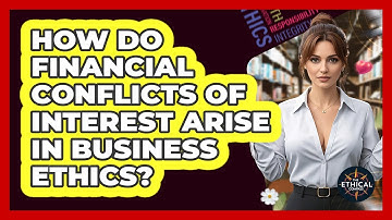How Do Financial Conflicts Of Interest Arise In Business Ethics? - The Ethical Compass