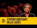 Stephen Merchant's Got Big Problems | Stephen Merchant: Hello Ladies