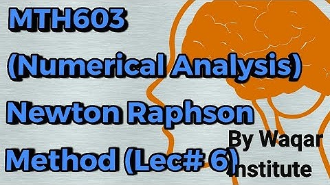 MTH603 Numerical Analysis Lec# 6 Newton Raphson Method ll Waqar Institute
