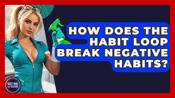 How Does The Habit Loop Break Negative Habits? - Get Rid Of Guide