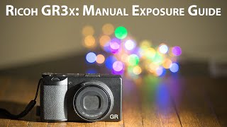 Ricoh GR3x: Manual exposure guide