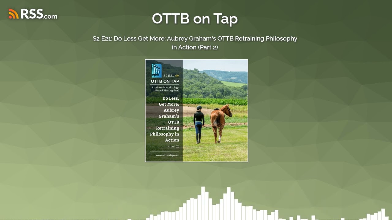 S2 E21: Do Less Get More: Aubrey Graham's OTTB Retraining Philosophy in Action (Part 2) S2 E21: Do Less Get More: Aubrey Graham's OTTB Retraining Philosophy in Action (Part 2)