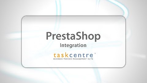 PrestaShop Integration - Learn how TaskCentre integrates PrestaShop with CRM, ERP Systems and more