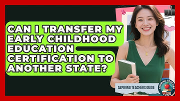 Can I Transfer My Early Childhood Education Certification To Another State? - Aspiring Teacher Guide