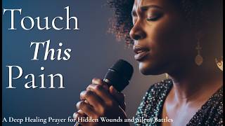 Touch This Pain | A Deep Healing Prayer for Hidden Wounds and Silent Battles