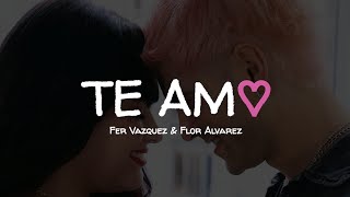 Fer Vazquez, Flor Alvarez - Te Amo ♡ || LETRA