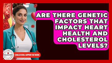 Are There Genetic Factors That Impact Heart Health and Cholesterol Levels?