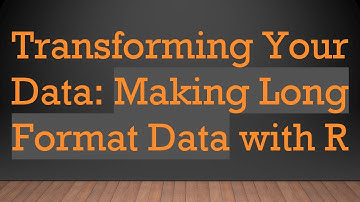 Transforming Your Data: Making Long Format Data with R