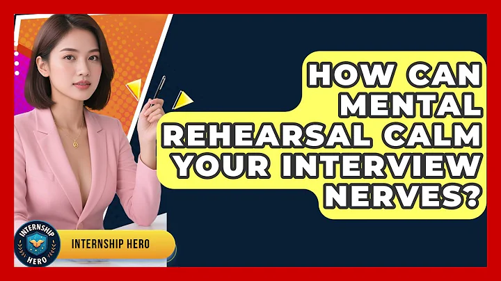How Can Mental Rehearsal Calm Your Interview Nerves? - Internship Hero