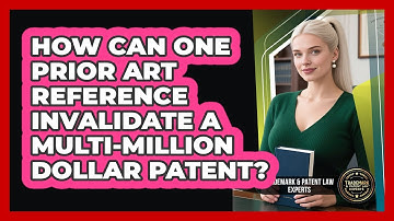 How Can One Prior Art Reference Invalidate A Multi-million Dollar Patent?