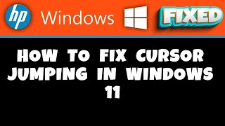 hp laptop -  how to fix cursor jumping in windows 11