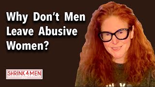 Why Don't Men Leave Abusive Women?