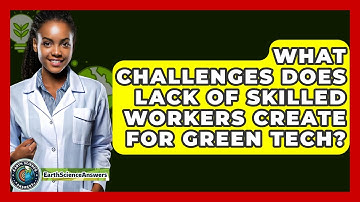 What Challenges Does Lack Of Skilled Workers Create For Green Tech? - Earth Science Answers