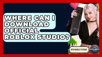 Where Can I Download Official Roblox Studio? - Open World Tycoons