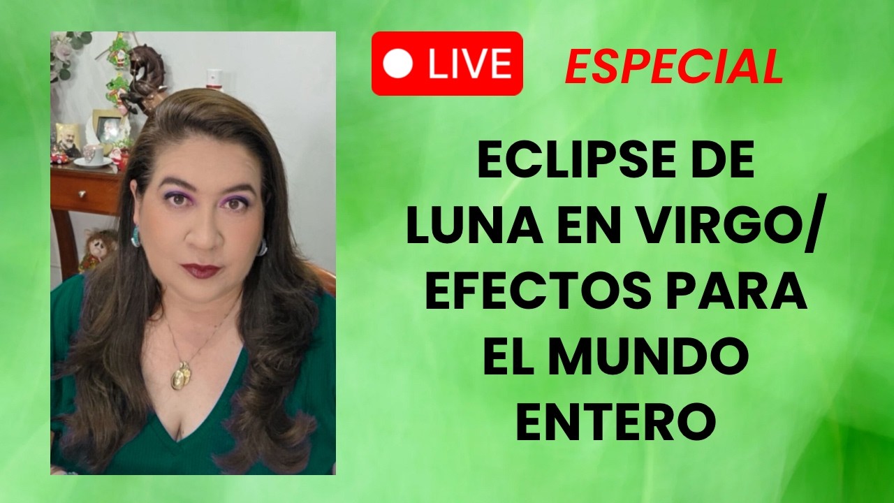 EN VIVO: ESPECIAL ECLIPSE DE LUNA EN VIRGO/ EFECTOS PARA EL MUNDO ENTERO
