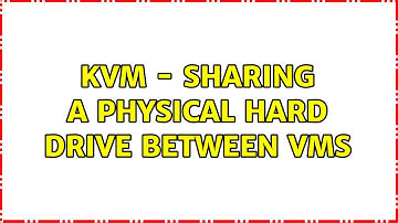 KVM - Sharing A Physical Hard Drive Between VMs (2 Solutions!!)