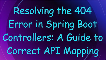 Resolving the 404 Error in Spring Boot Controllers: A Guide to Correct API Mapping