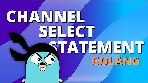 Golang Channel Select Statement | Golang Concurrency EP5