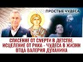 СПАСЕНИЕ ОТ СМЕРТИ В ДЕТСТВЕ, ИСЦЕЛЕНИЕ ОТ РАКА - ЧУДЕСА В ЖИЗНИ ОТЦА ВАЛЕРИЯ ДУХАНИНА