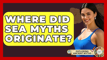 Where Did Sea Myths Originate? - Exploring Ancient Myths