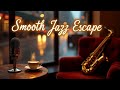 ✨ Smooth Jazz Escape ☕ Relaxing Mood Booster Mix 🎷 | #JazzRelax #GoodMoodMusic #ChillJazz