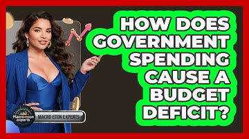 How Does Government Spending Cause A Budget Deficit? - Macroecon Experts