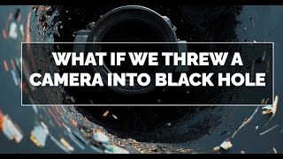 What IF We Threw a Camera Into Black Hole