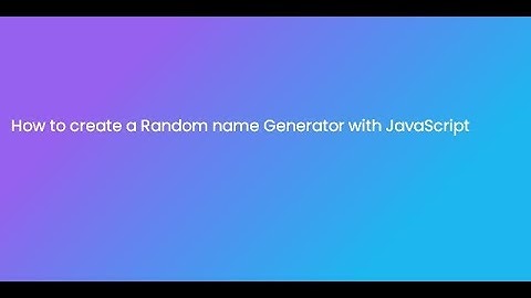 How To Create A Random Name Generator With JavaScript.