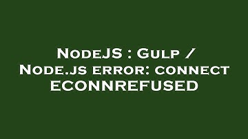 NodeJS : Gulp / Node.js error: connect ECONNREFUSED