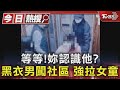 等等!妳認識他?黑衣男闖社區 強拉女童 ｜TVBS新聞 @TVBSNEWS01