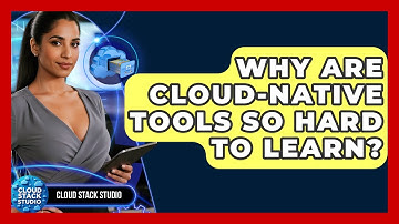 Why Are Cloud-native Tools So Hard To Learn? - Cloud Stack Studio