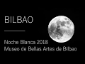 GAU ZURIA 2018. Bilboko Arte Ederren Museoa / NOCHE BLANCA 2018. Museo de Bellas Artes de Bilbao