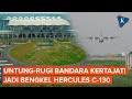 Untung-Rugi di Balik Rencana Bandara Kertajati Jadi Bengkel Hercules