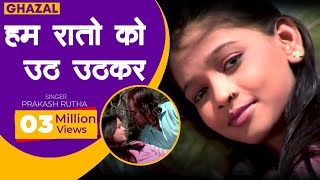 गजल - हम रातों को उठ उठकर जिनके लिए रोते हैं | Ham Raton Ko Uth Uthkar  | Prakash Rootha