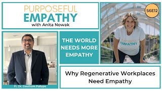 Why Regenerative Workplaces Need Empathy ft. Dr. Gautham Pallapa w/Anita Nowak - Purposeful Empathy