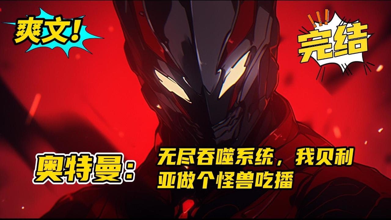 完结《奥特曼：无尽吞噬系统，我贝利亚做个怪兽吃播》穿越到了特利迦世界，成为剑悟上司。无尽吞噬系统绑定成功，可吞噬一切怪兽增强能力，在新世界里，池光决定成为一名光荣的怪兽吃播#玄幻  #爽文#二次元