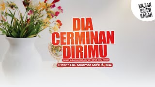 DIA CERMINAN DIRIMU - Ustadz DR. Muamar Ma'ruf, Lc., M.A.