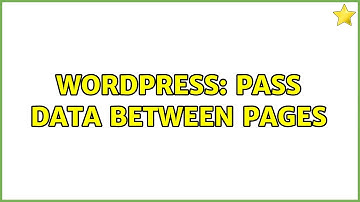 Wordpress: Pass data between pages (3 Solutions!!)