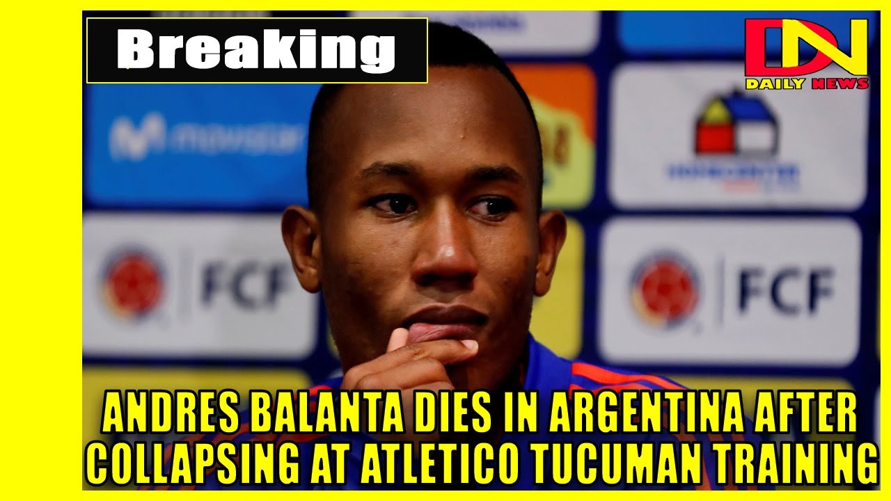 Colombian soccer player, Andres Balanta, dies in Argentina after collapsing  during Atletico Tucuman training